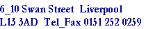 6_10 Swan Street  Liverpool
L13 3AD  Tel_Fax 0151 252 0259